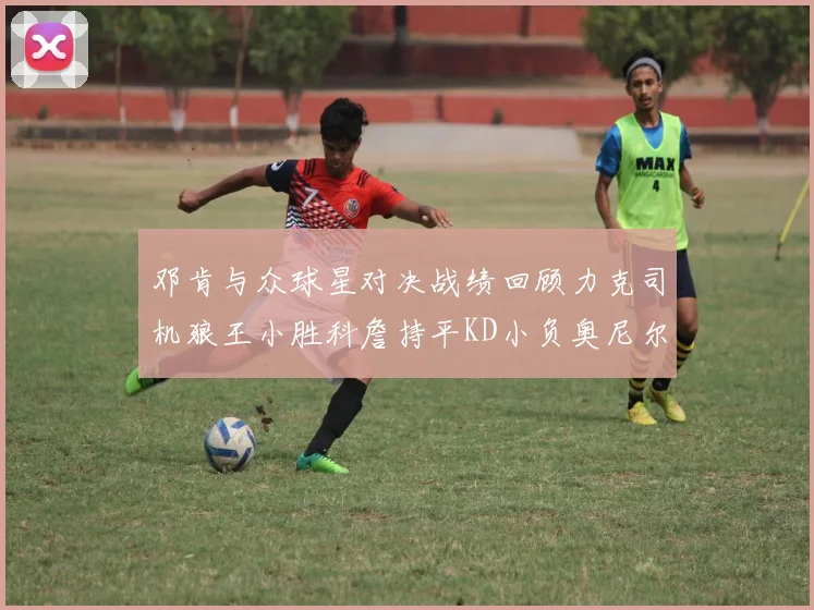 邓肯与众球星对决战绩回顾力克司机狼王小胜科詹持平KD小负奥尼尔
