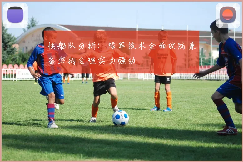 快船队分析：绿军技术全面攻防兼备架构合理实力强劲