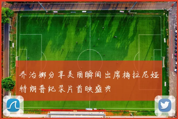 乔治娜分享美丽瞬间出席梅拉尼娅特朗普纪录片首映盛典