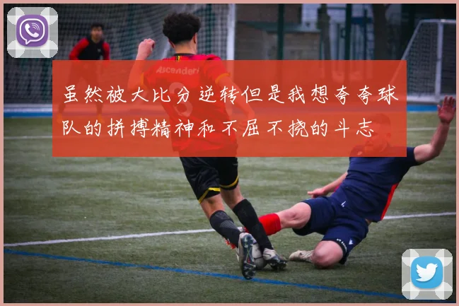 虽然被大比分逆转但是我想夸夸球队的拼搏精神和不屈不挠的斗志