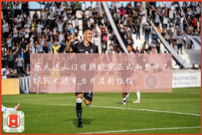 原大连人门将颜晓宇正式加盟中乙球队大连可为开启新征程