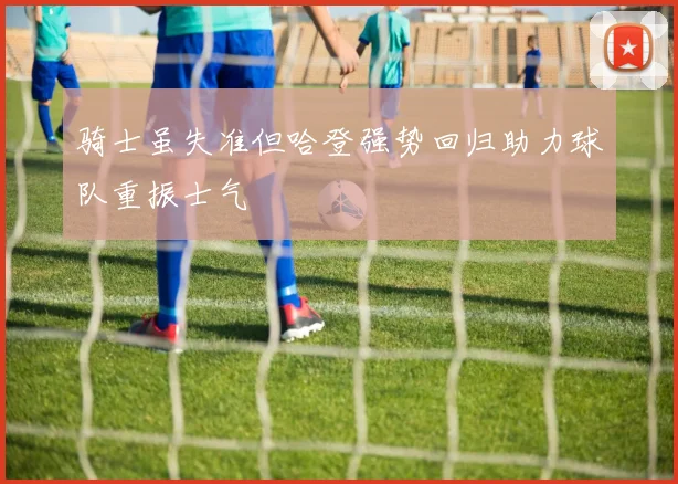 骑士虽失准但哈登强势回归助力球队重振士气