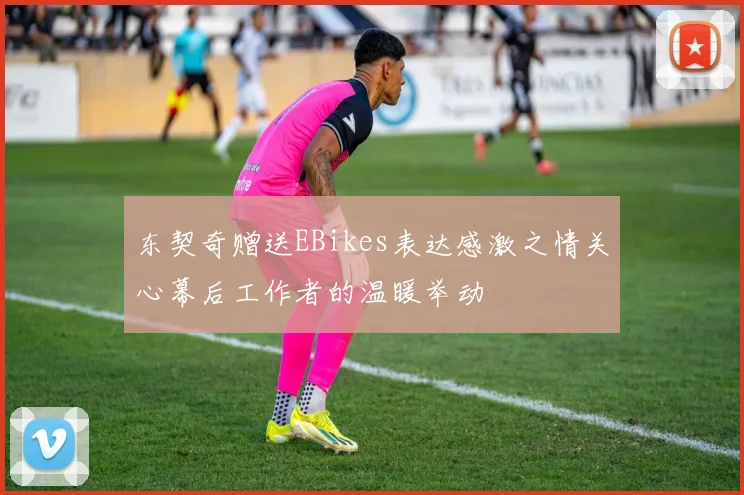 东契奇赠送EBikes表达感激之情关心幕后工作者的温暖举动