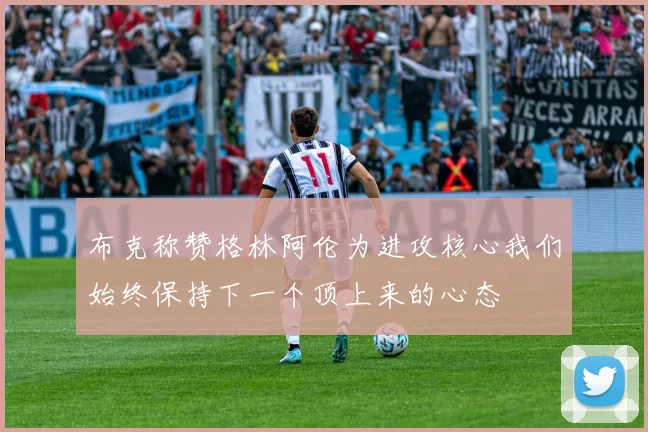 布克称赞格林阿伦为进攻核心我们始终保持下一个顶上来的心态